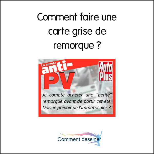 Comment faire une carte grise de remorque